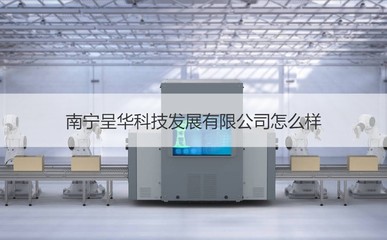 南寧科技發(fā)展與文藝創(chuàng)作 呈華科技及本地科技公司概覽
